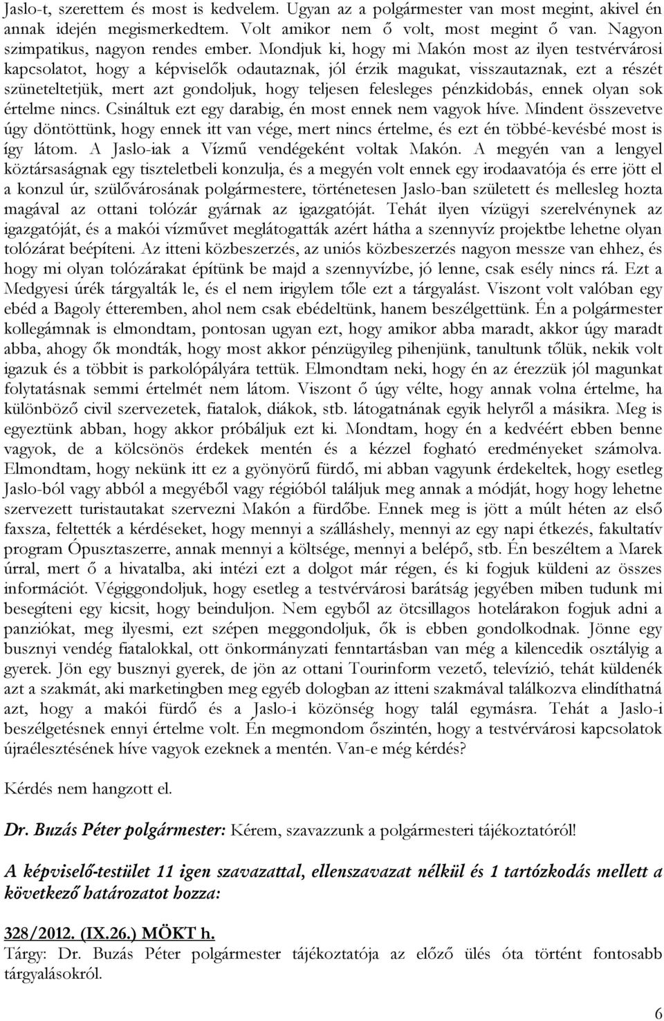 Mondjuk ki, hogy mi Makón most az ilyen testvérvárosi kapcsolatot, hogy a képviselők odautaznak, jól érzik magukat, visszautaznak, ezt a részét szüneteltetjük, mert azt gondoljuk, hogy teljesen