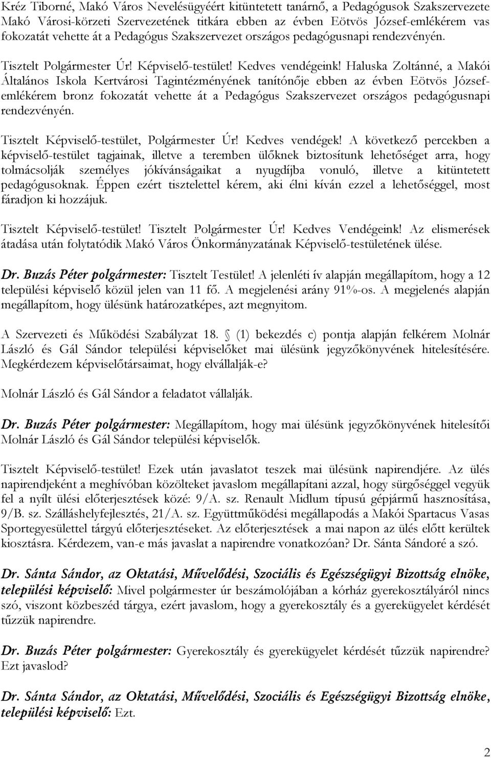 Haluska Zoltánné, a Makói Általános Iskola Kertvárosi Tagintézményének tanítónője ebben az évben Eötvös Józsefemlékérem bronz fokozatát vehette át a Pedagógus Szakszervezet országos pedagógusnapi