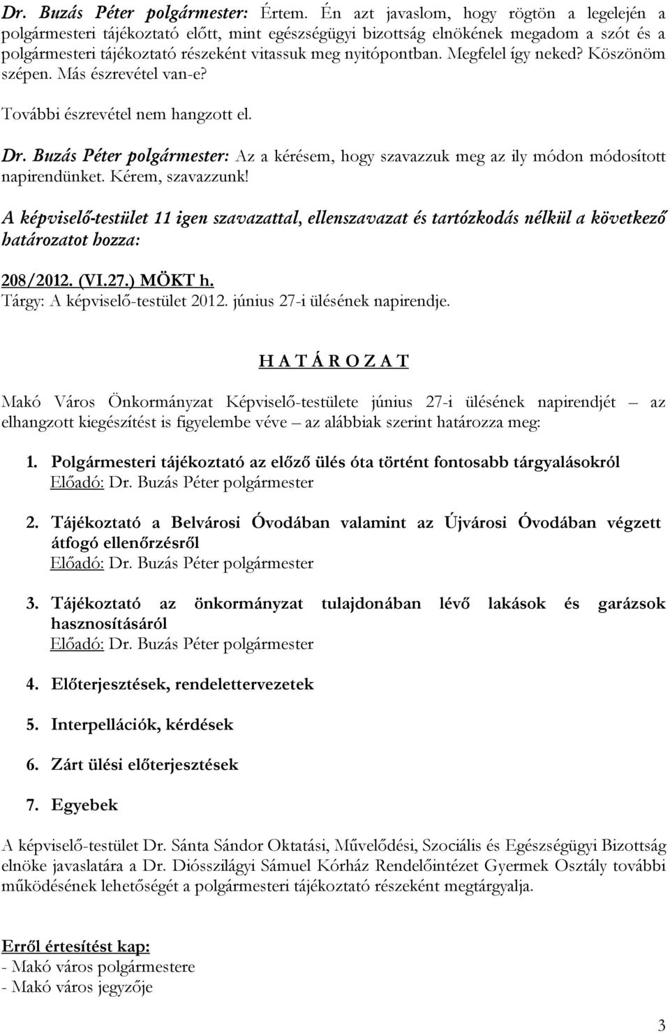 Megfelel így neked? Köszönöm szépen. Más észrevétel van-e? További észrevétel nem hangzott el. Dr. Buzás Péter polgármester: Az a kérésem, hogy szavazzuk meg az ily módon módosított napirendünket.