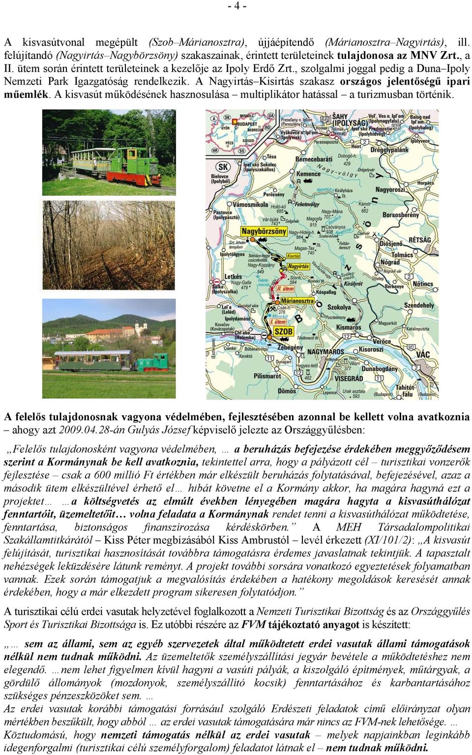 A Nagyirtás Kisirtás szakasz országos jelentőségű ipari műemlék. A kisvasút működésének hasznosulása multiplikátor hatással a turizmusban történik.