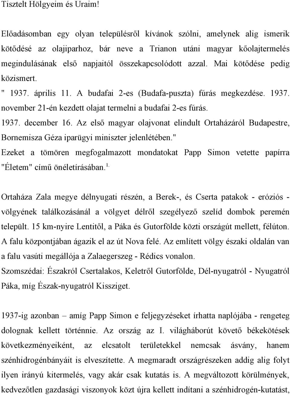 Mai kötődése pedig közismert. " 1937. április 11. A budafai 2-es (Budafa-puszta) fúrás megkezdése. 1937. november 21-én kezdett olajat termelni a budafai 2-es fúrás. 1937. december 16.