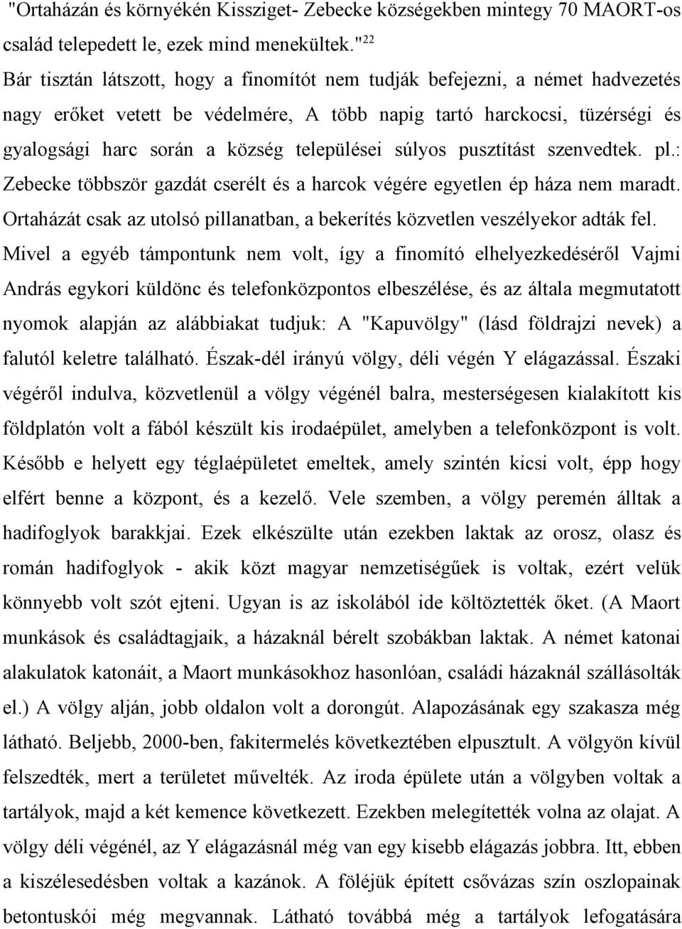 települései súlyos pusztítást szenvedtek. pl.: Zebecke többször gazdát cserélt és a harcok végére egyetlen ép háza nem maradt.