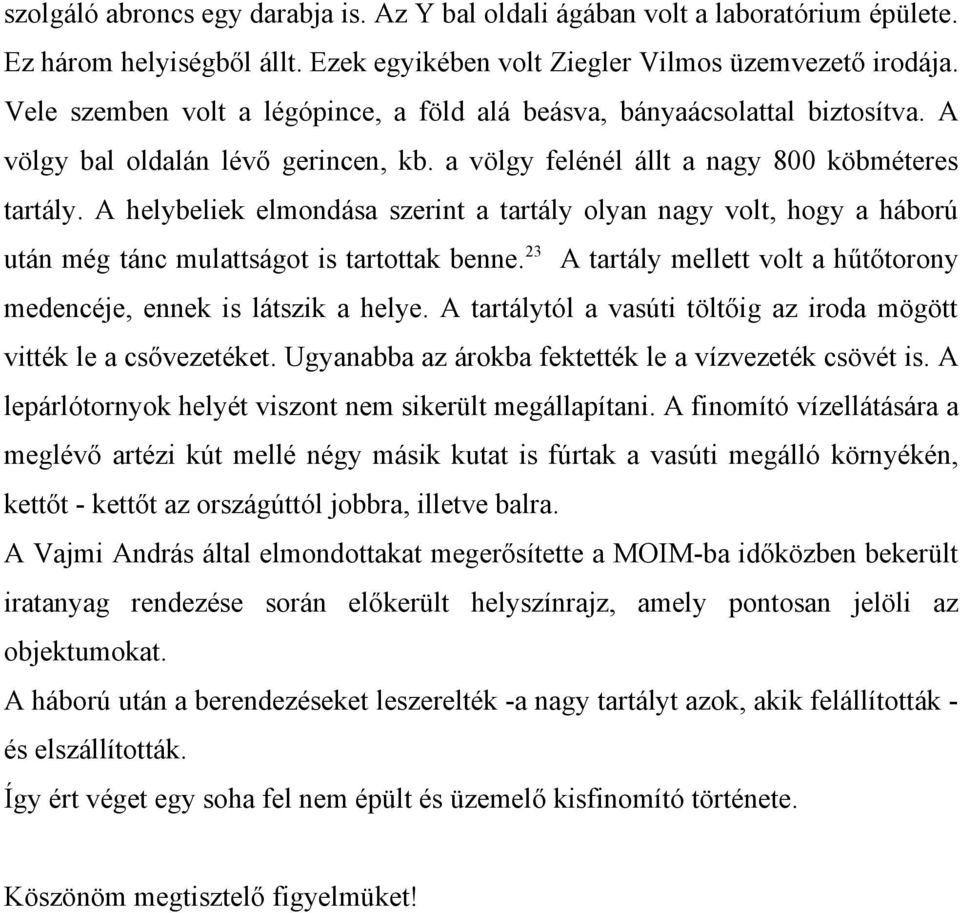 A helybeliek elmondása szerint a tartály olyan nagy volt, hogy a háború után még tánc mulattságot is tartottak benne. 23 A tartály mellett volt a hűtőtorony medencéje, ennek is látszik a helye.