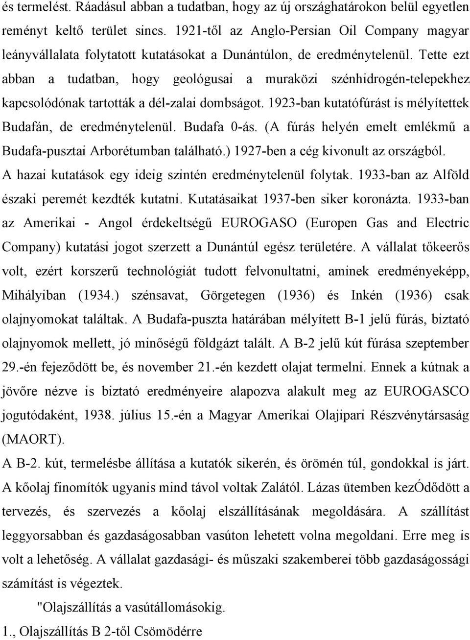 Tette ezt abban a tudatban, hogy geológusai a muraközi szénhidrogén-telepekhez kapcsolódónak tartották a dél-zalai dombságot. 1923-ban kutatófúrást is mélyítettek Budafán, de eredménytelenül.