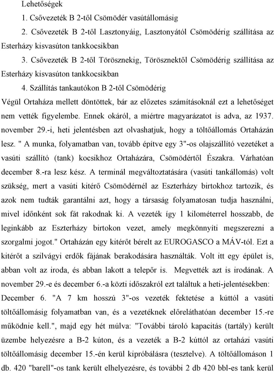 Szállítás tankautókon B 2-től Csömödérig Végül Ortaháza mellett döntöttek, bár az előzetes számításoknál ezt a lehetőséget nem vették figyelembe. Ennek okáról, a miértre magyarázatot is adva, az 1937.