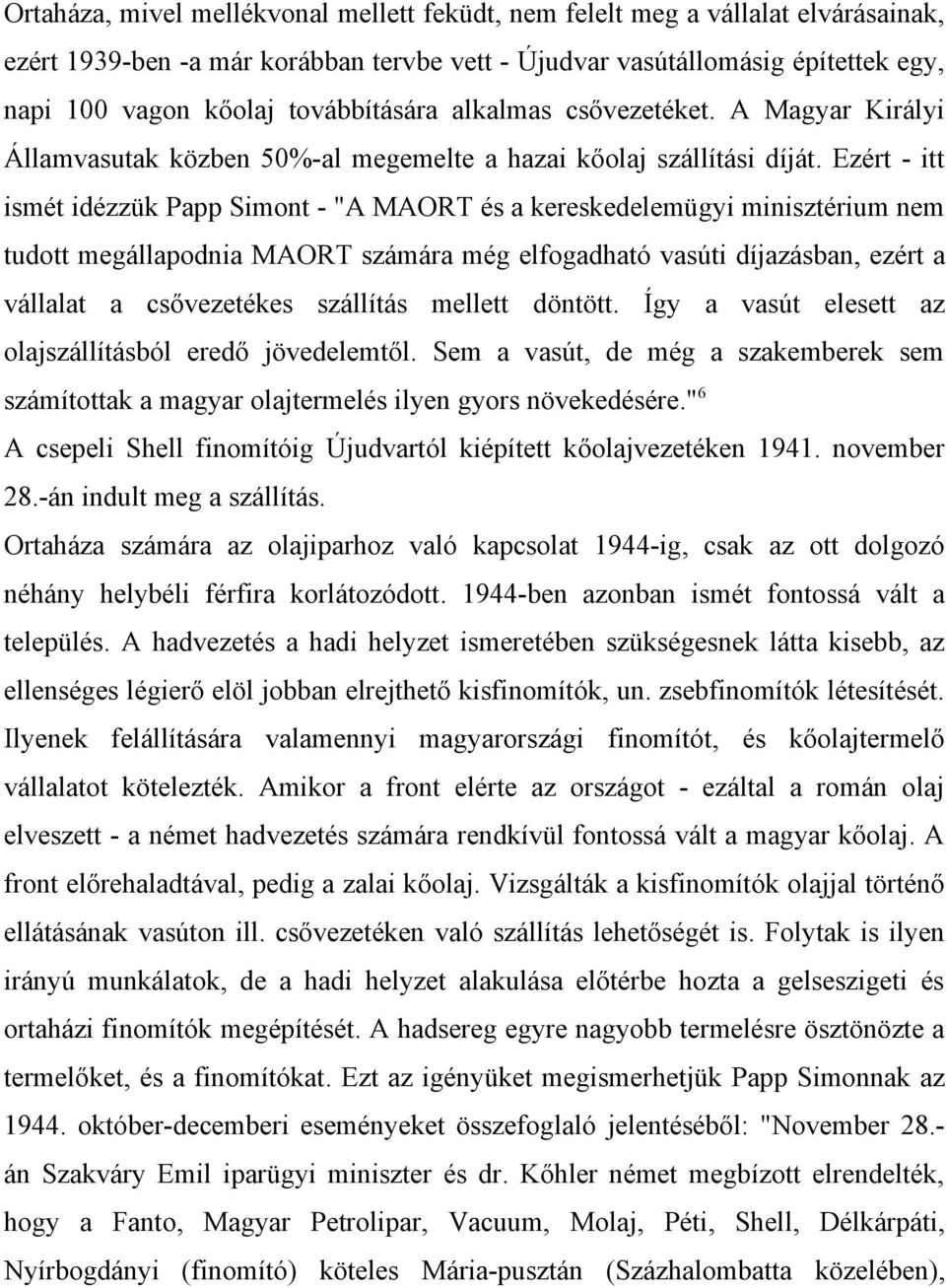 Ezért - itt ismét idézzük Papp Simont - "A MAORT és a kereskedelemügyi minisztérium nem tudott megállapodnia MAORT számára még elfogadható vasúti díjazásban, ezért a vállalat a csővezetékes szállítás