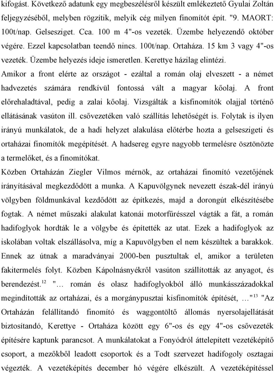 Amikor a front elérte az országot - ezáltal a román olaj elveszett - a német hadvezetés számára rendkívül fontossá vált a magyar kőolaj. A front előrehaladtával, pedig a zalai kőolaj.