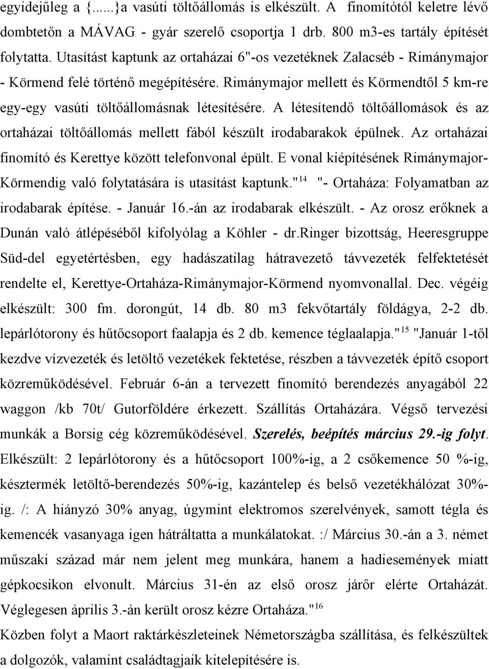 A létesítendő töltőállomások és az ortaházai töltőállomás mellett fából készült irodabarakok épülnek. Az ortaházai finomító és Kerettye között telefonvonal épült.