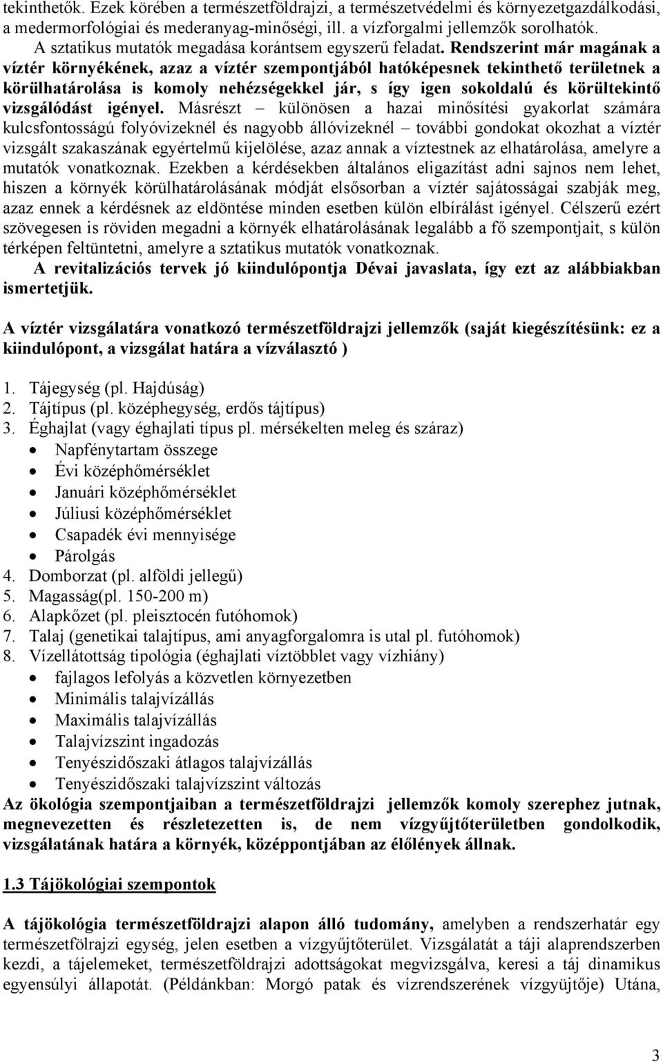 Rendszerint már magának a víztér környékének, azaz a víztér szempontjából hatóképesnek tekinthető területnek a körülhatárolása is komoly nehézségekkel jár, s így igen sokoldalú és körültekintő