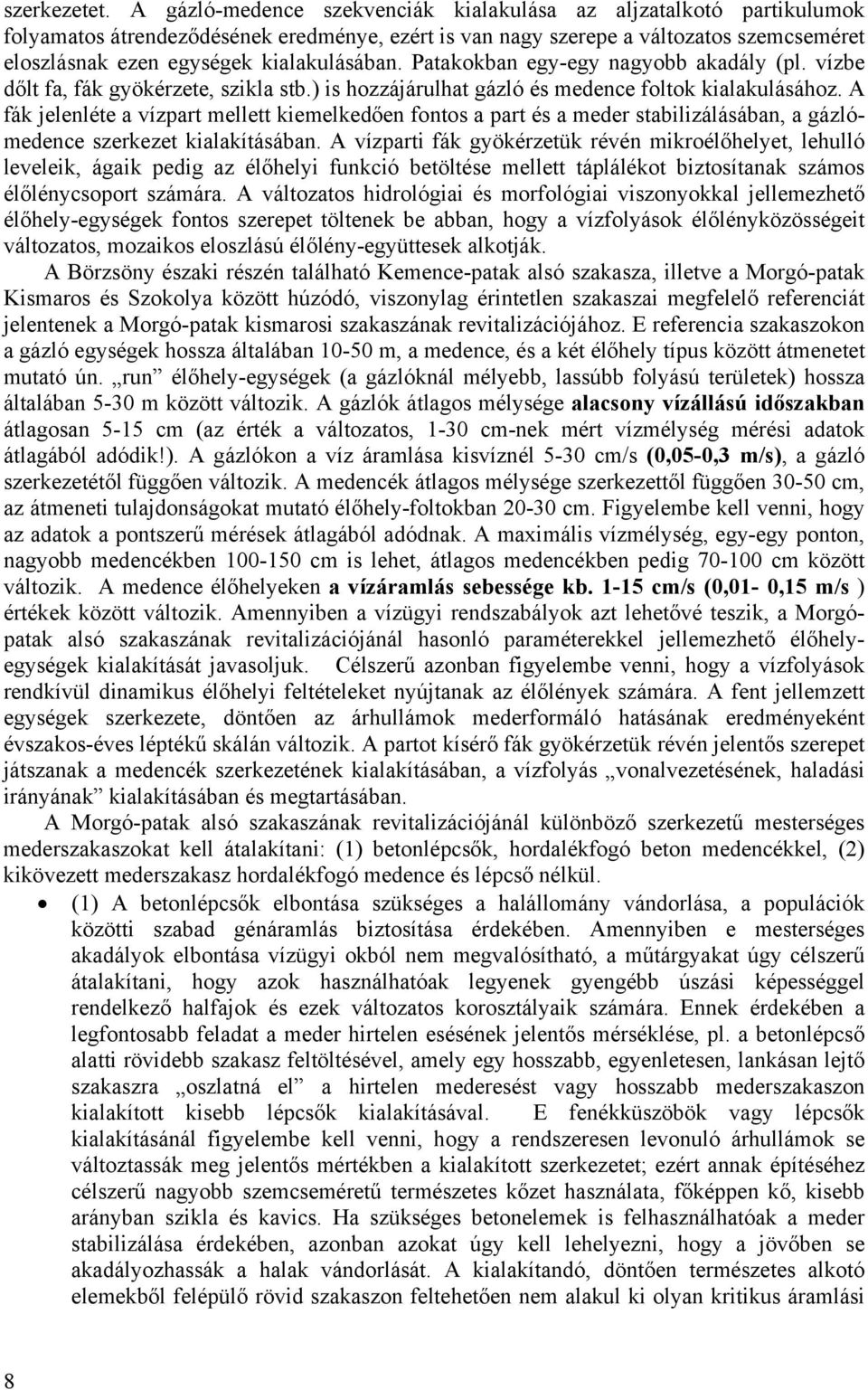 kialakulásában. Patakokban egy-egy nagyobb akadály (pl. vízbe dőlt fa, fák gyökérzete, szikla stb.) is hozzájárulhat gázló és medence foltok kialakulásához.