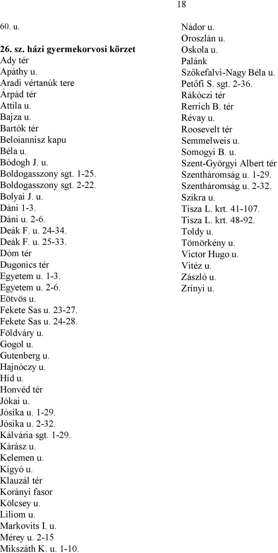 Földváry u. Gogol u. Gutenberg u. Hajnóczy u. Híd u. Honvéd tér Jókai u. Jósika u. 1-29. Jósika u. 2-32. Kálvária sgt. 1-29. Kárász u. Kelemen u. Kígyó u. Klauzál tér Korányi fasor Kölcsey u.