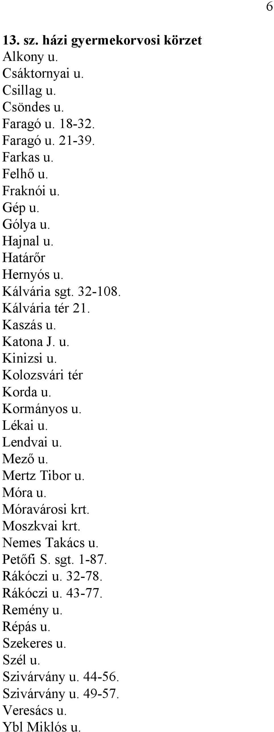 Kolozsvári tér Korda u. Kormányos u. Lékai u. Lendvai u. Mező u. Mertz Tibor u. Móra u. Móravárosi krt. Moszkvai krt. Nemes Takács u.