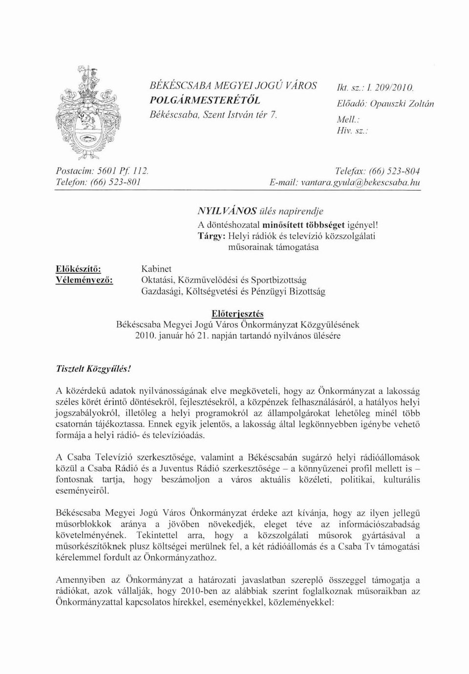 Tárgy: Helyi rádiók és televízió közszolgálati műsorainak támogatása Előkészítő: Véleményező: Kabinet Oktatási, KözmüveJődési és Sportbizottság Gazdasági, Költségvetési és Pénzügyi Bizottság