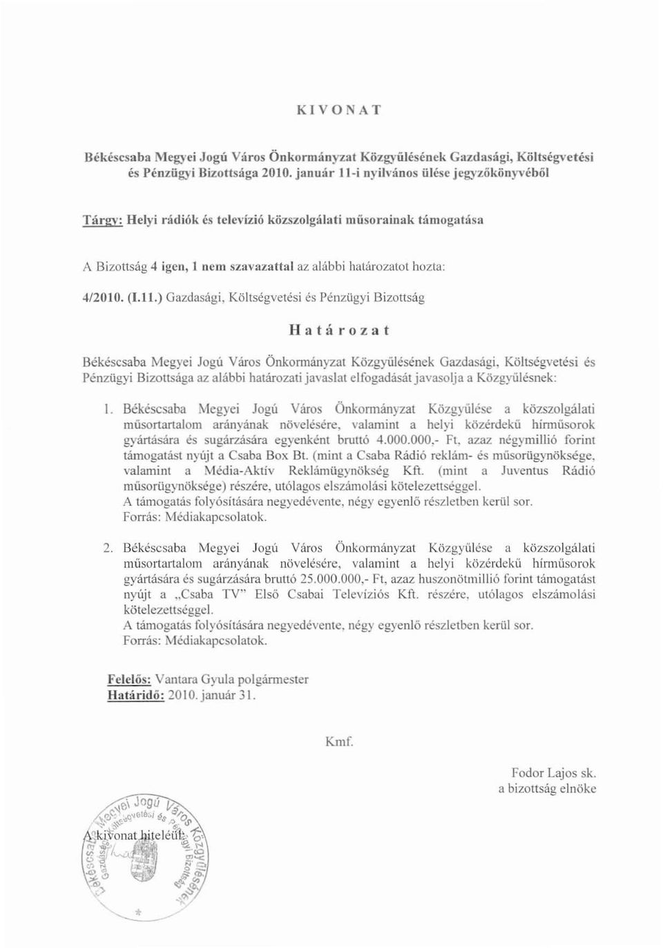 I nem szavazattal az alábbi határozatot hozta: 4/2010. (I.ll.) Gazdasági, Költségvetési és Pénzügyi Bizottság Határozat Békéscsaba Megyei Jogú Város Önkonnányzal Közgyülésének Gazdasági.