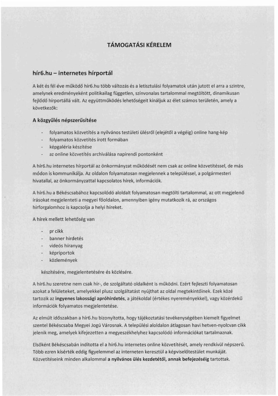 Az együttműködés lehetőségeit kináljuk az élet számos területén, amely a következők: A közgyűlés népszerűsítése folyamatos közvetítés a nyilvános testületi ülésről (elejétől a végéig) online hang-kép