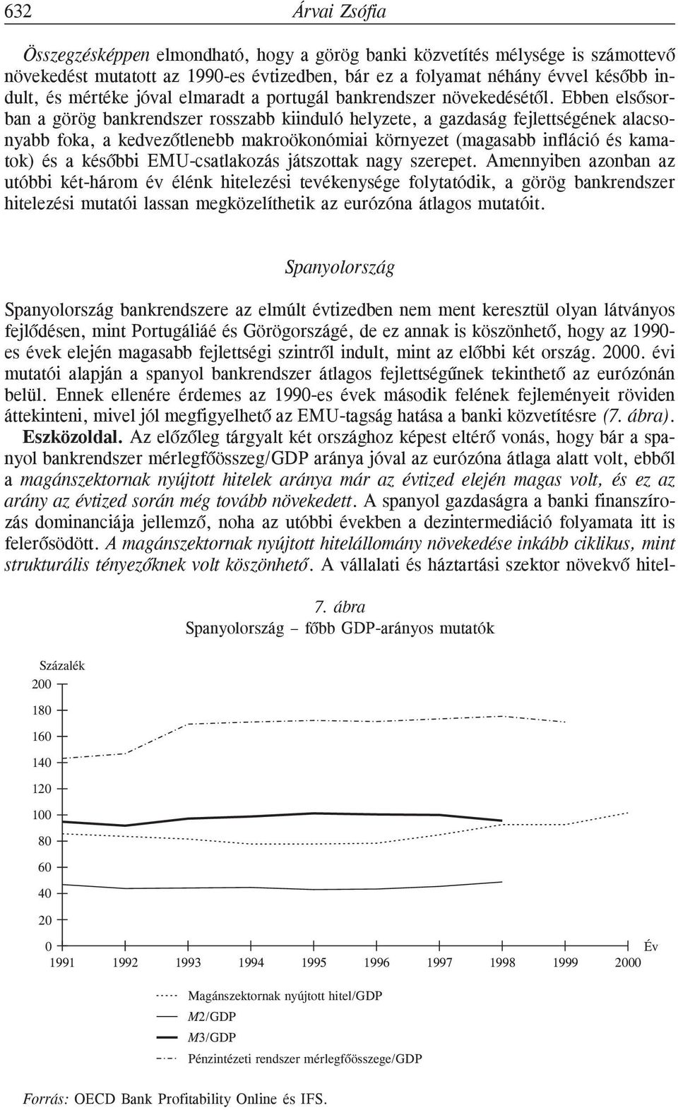 Ebben elsõsorban a görög bankrendszer rosszabb kiinduló helyzete, a gazdaság fejlettségének alacsonyabb foka, a kedvezõtlenebb makroökonómiai környezet (magasabb infláció és kamatok) és a késõbbi