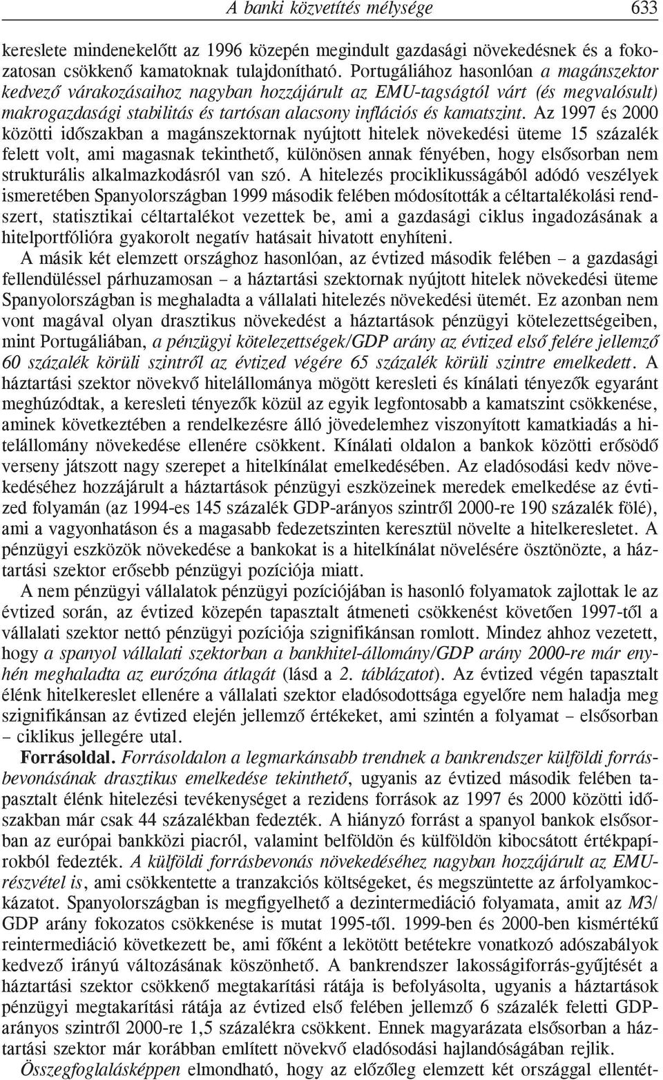 Az 1997 és 2000 közötti idõszakban a magánszektornak nyújtott hitelek növekedési üteme 15 százalék felett volt, ami magasnak tekinthetõ, különösen annak fényében, hogy elsõsorban nem strukturális