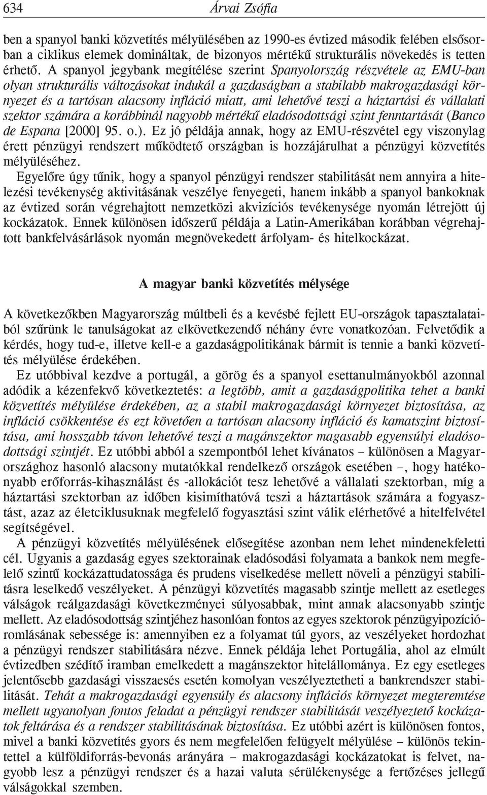 miatt, ami lehetõvé teszi a háztartási és vállalati szektor számára a korábbinál nagyobb mértékû eladósodottsági szint fenntartását (Banco de Espana [2000] 95. o.).