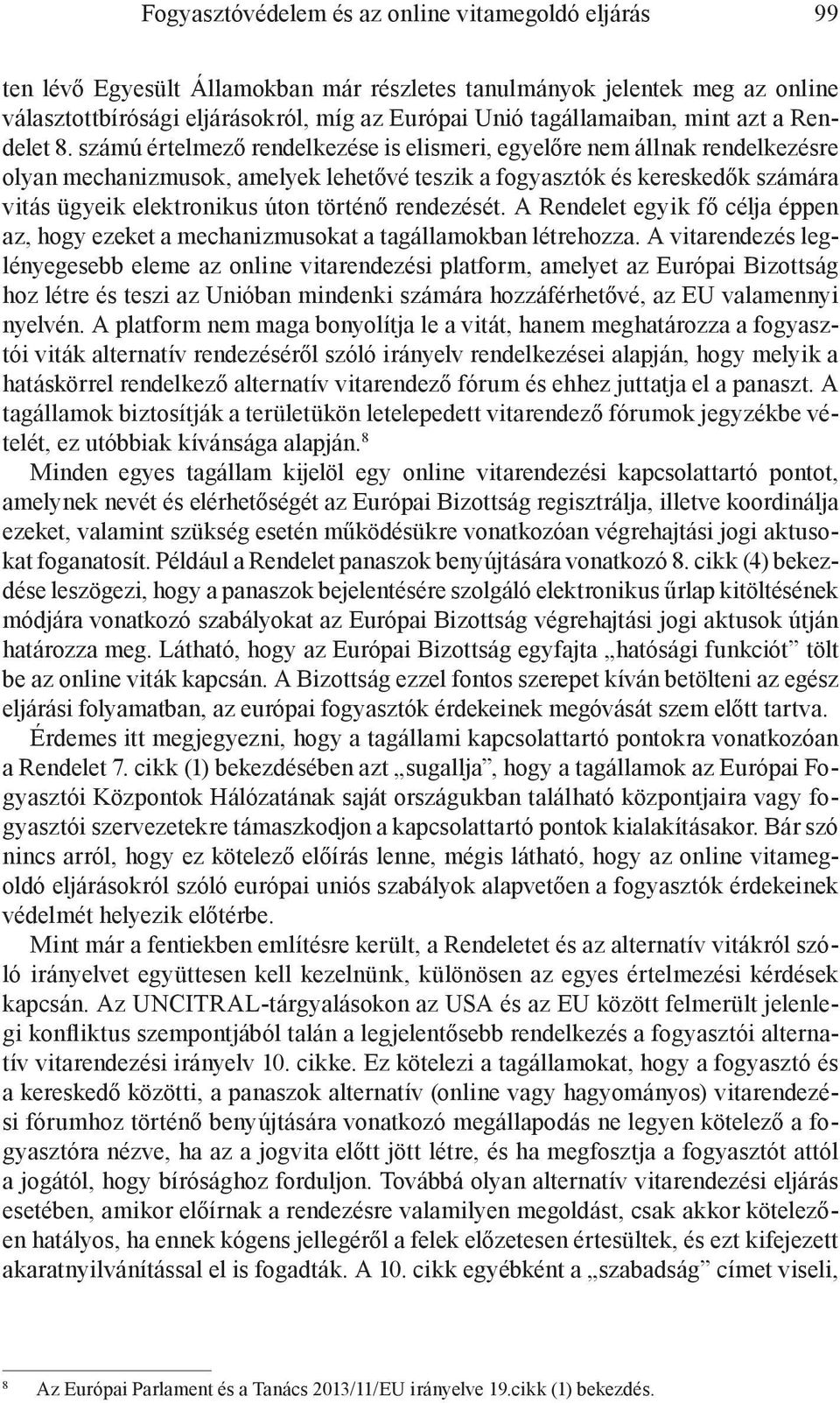 számú értelmező rendelkezése is elismeri, egyelőre nem állnak rendelkezésre olyan mechanizmusok, amelyek lehetővé teszik a fogyasztók és kereskedők számára vitás ügyeik elektronikus úton történő