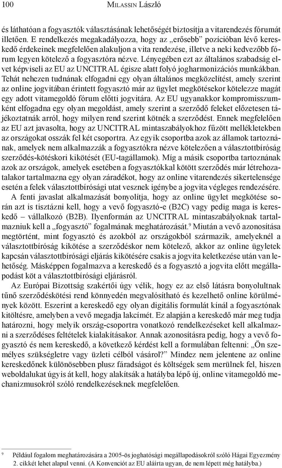 Lényegében ezt az általános szabadság elvet képviseli az EU az UNCITRAL égisze alatt folyó jogharmonizációs munkákban.