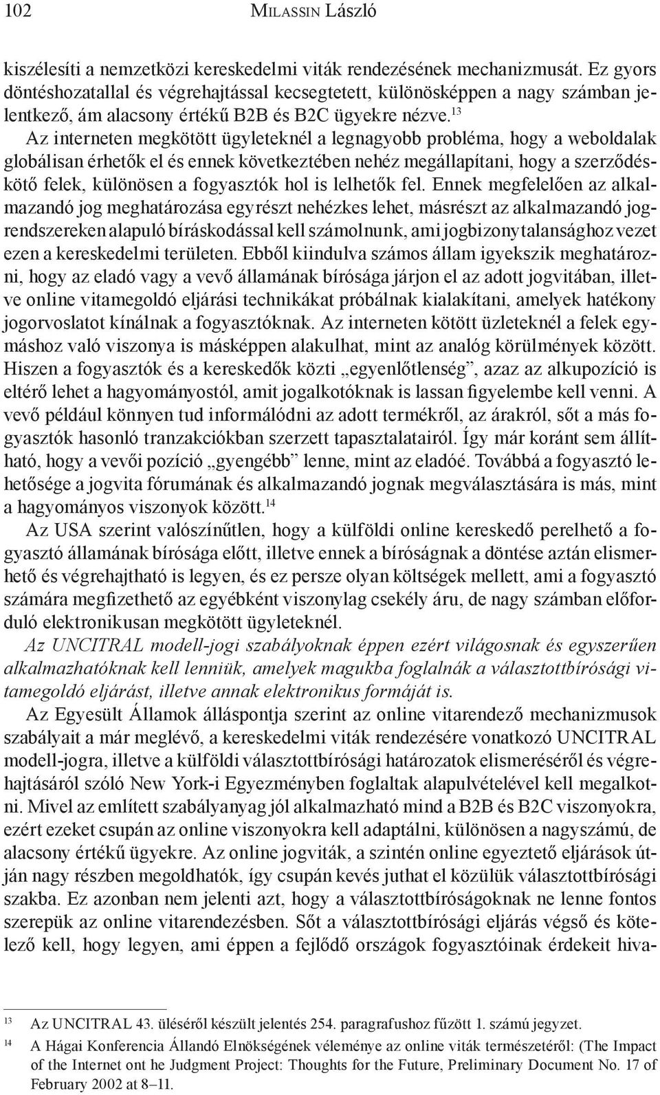 13 Az interneten megkötött ügyleteknél a legnagyobb probléma, hogy a weboldalak globálisan érhetők el és ennek következtében nehéz megállapítani, hogy a szerződéskötő felek, különösen a fogyasztók