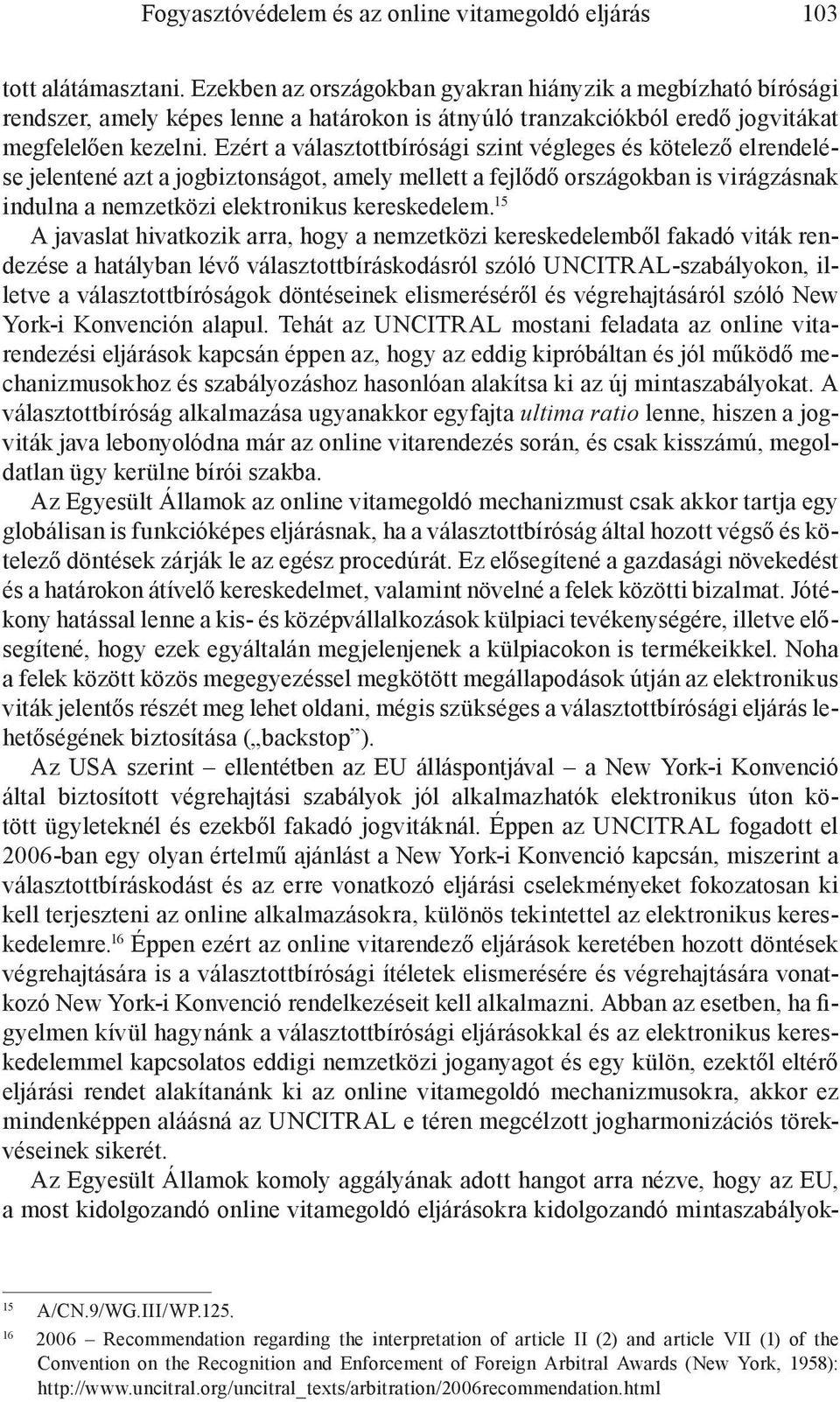 Ezért a választottbírósági szint végleges és kötelező elrendelése jelentené azt a jogbiztonságot, amely mellett a fejlődő országokban is virágzásnak indulna a nemzetközi elektronikus kereskedelem.