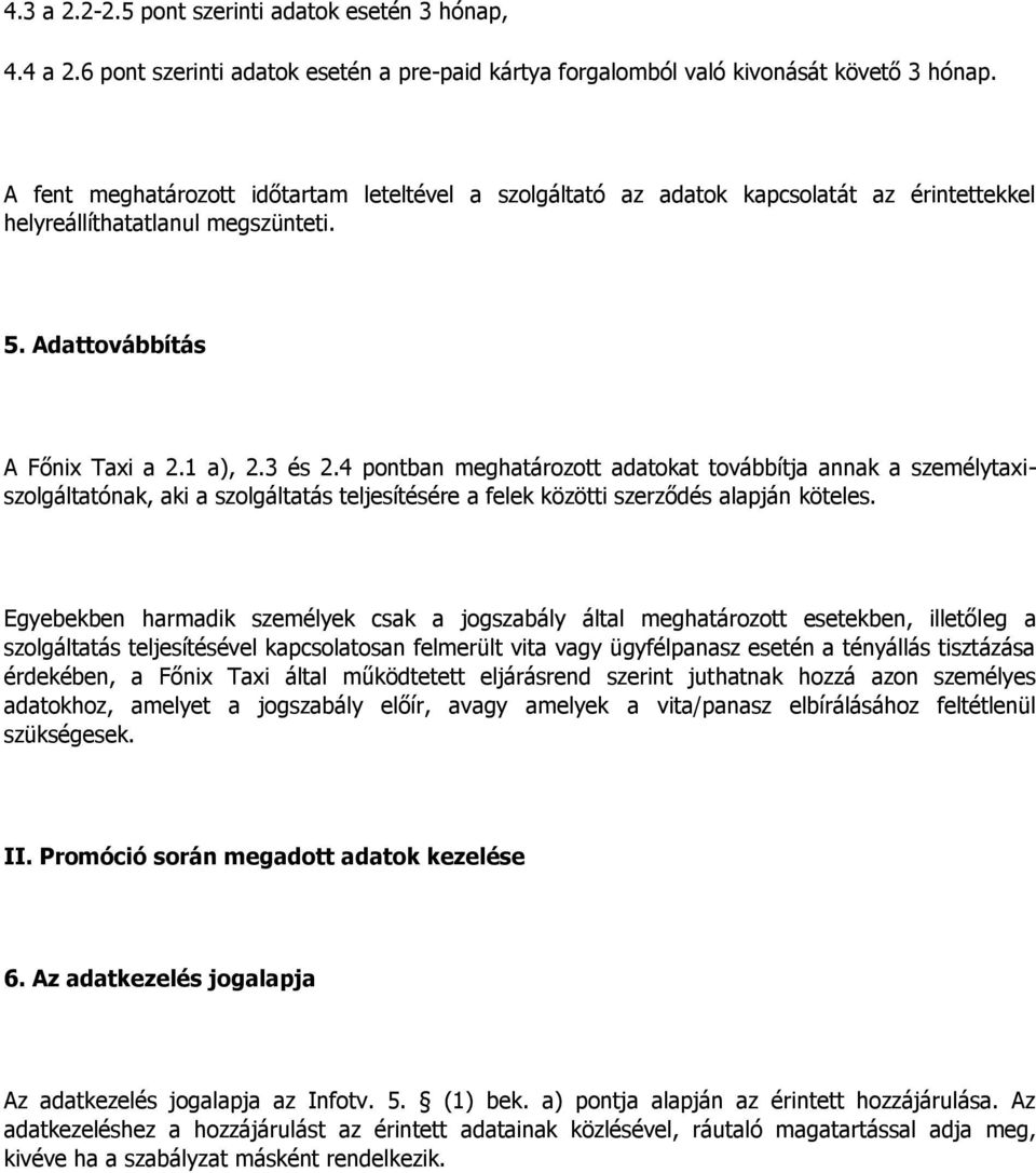 4 pontban meghatározott adatokat továbbítja annak a személytaxiszolgáltatónak, aki a szolgáltatás teljesítésére a felek közötti szerződés alapján köteles.