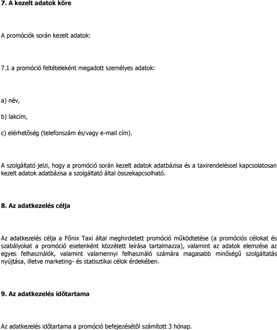 Az adatkezelés célja Az adatkezelés célja a Főnix Taxi által meghirdetett promóció működtetése (a promóciós célokat és szabályokat a promóció esetenként közzétett leírása tartalmazza), valamint az