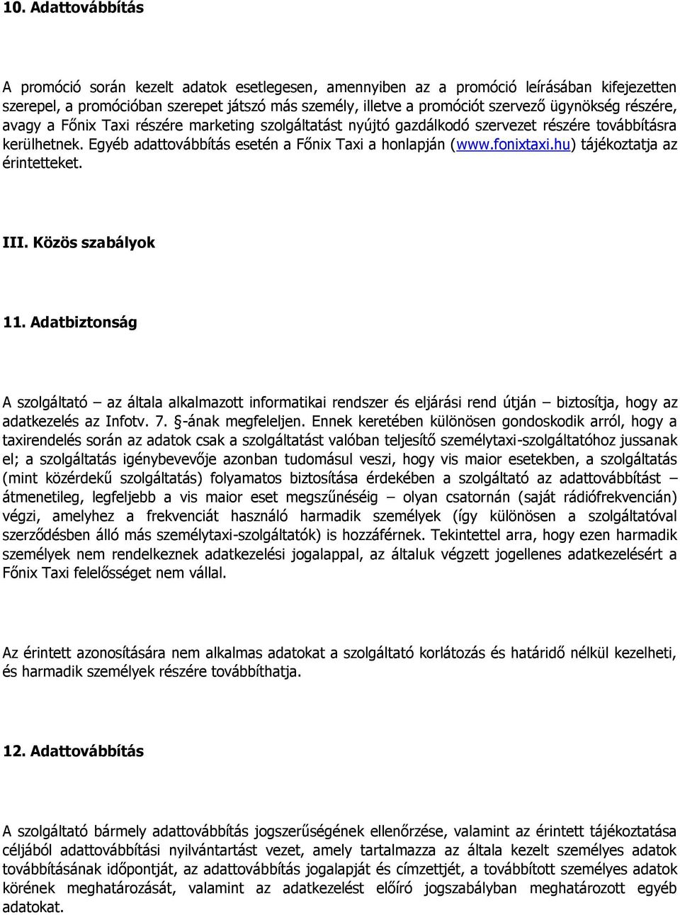 hu) tájékoztatja az érintetteket. III. Közös szabályok 11. Adatbiztonság A szolgáltató az általa alkalmazott informatikai rendszer és eljárási rend útján biztosítja, hogy az adatkezelés az Infotv. 7.