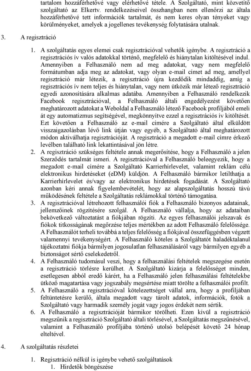 1. A szolgáltatás egyes elemei csak regisztrációval vehetők igénybe. A regisztráció a regisztrációs ív valós adatokkal történő, megfelelő és hiánytalan kitöltésével indul.