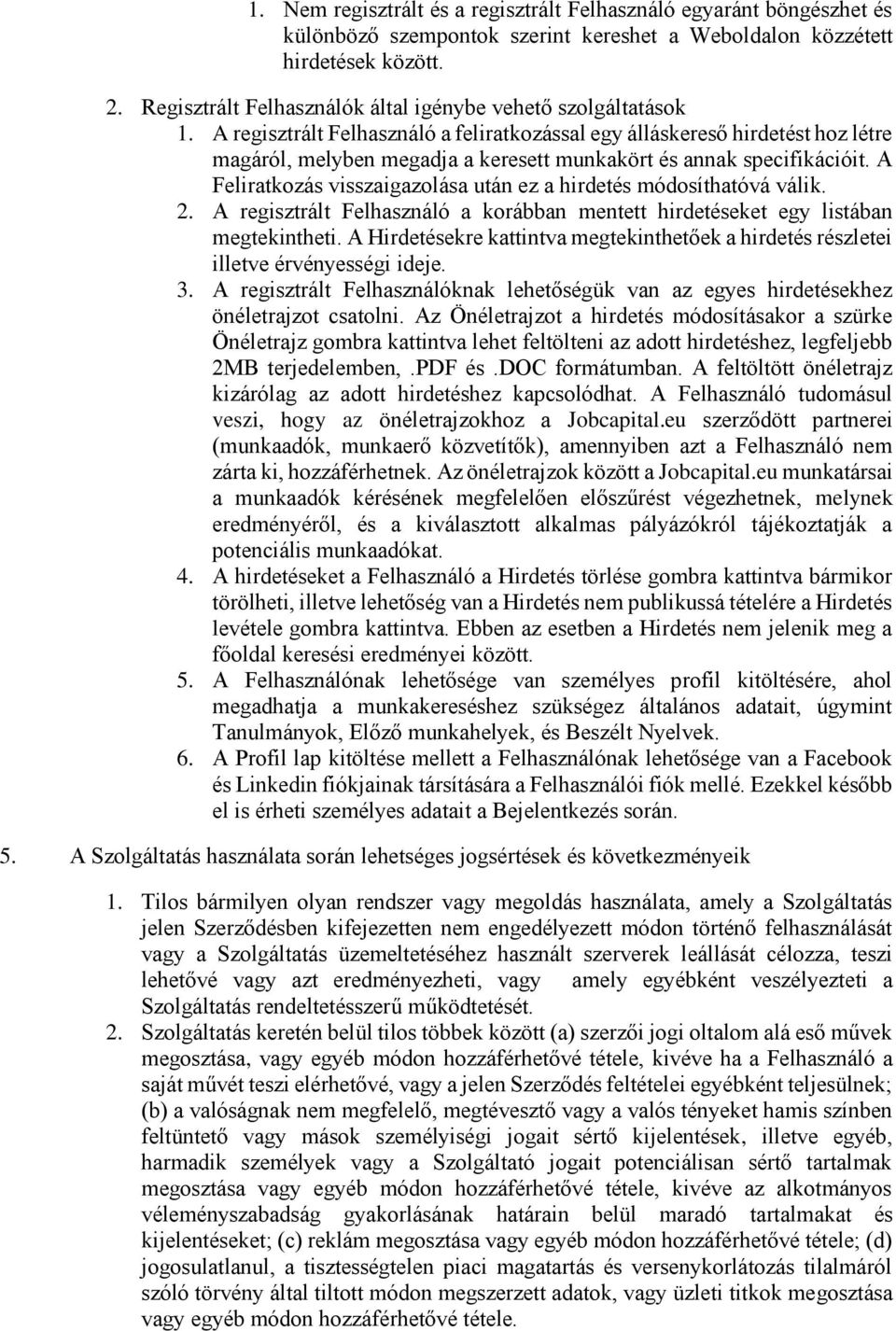 A regisztrált Felhasználó a feliratkozással egy álláskereső hirdetést hoz létre magáról, melyben megadja a keresett munkakört és annak specifikációit.