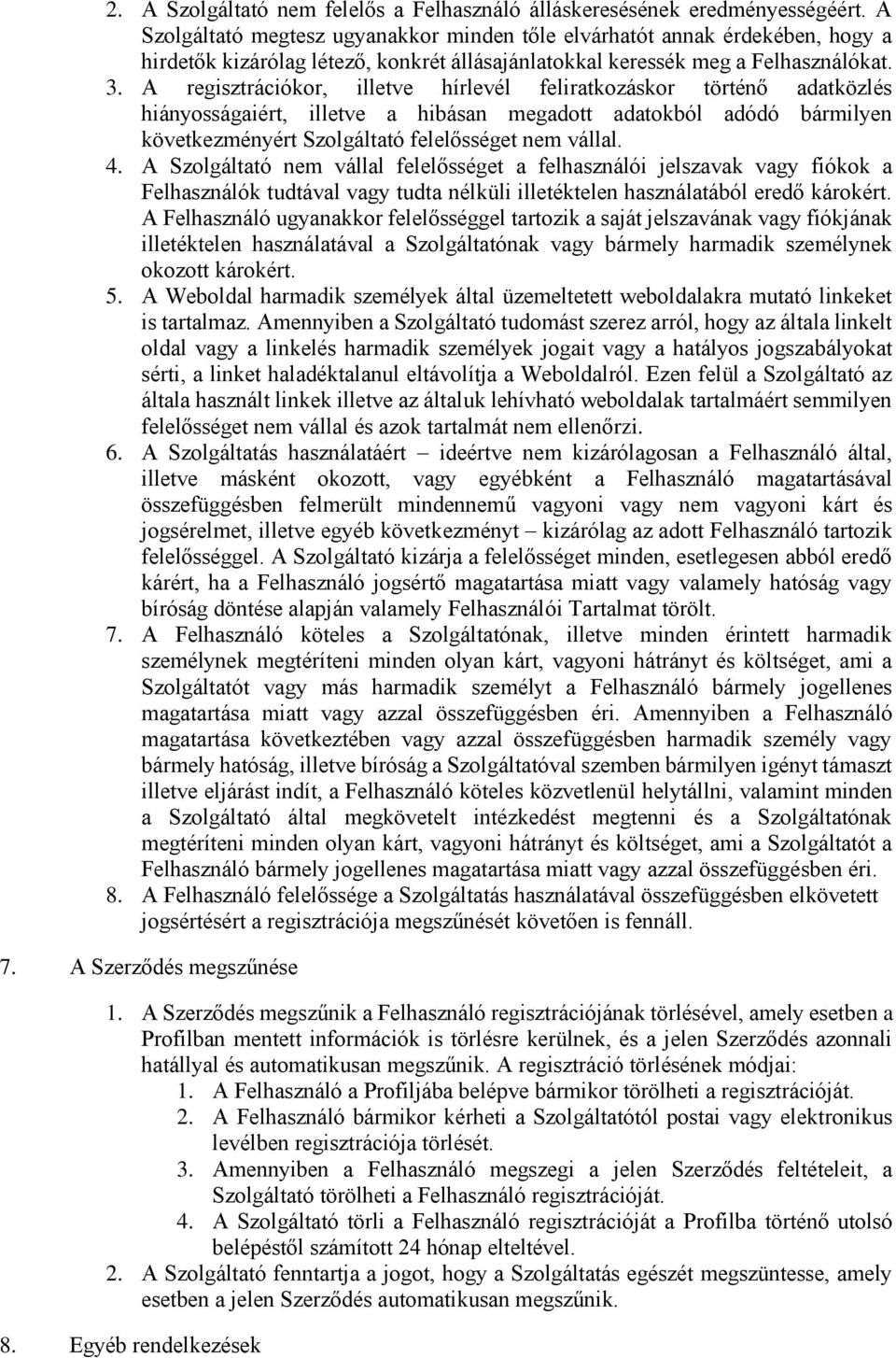 A regisztrációkor, illetve hírlevél feliratkozáskor történő adatközlés hiányosságaiért, illetve a hibásan megadott adatokból adódó bármilyen következményért Szolgáltató felelősséget nem vállal. 4.