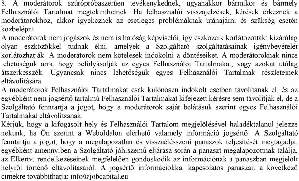 A moderátorok nem jogászok és nem is hatóság képviselői, így eszközeik korlátozottak: kizárólag olyan eszközökkel tudnak élni, amelyek a Szolgáltató szolgáltatásainak igénybevételét korlátozhatják.