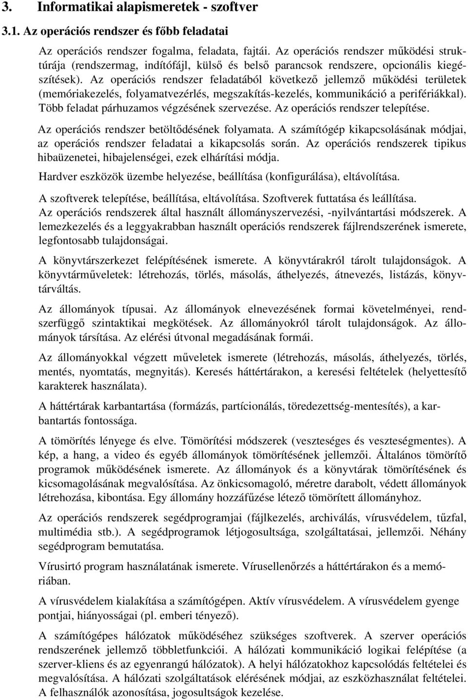 Az operációs rendszer feladatából következő jellemző működési területek (memóriakezelés, folyamatvezérlés, megszakítás-kezelés, kommunikáció a perifériákkal).