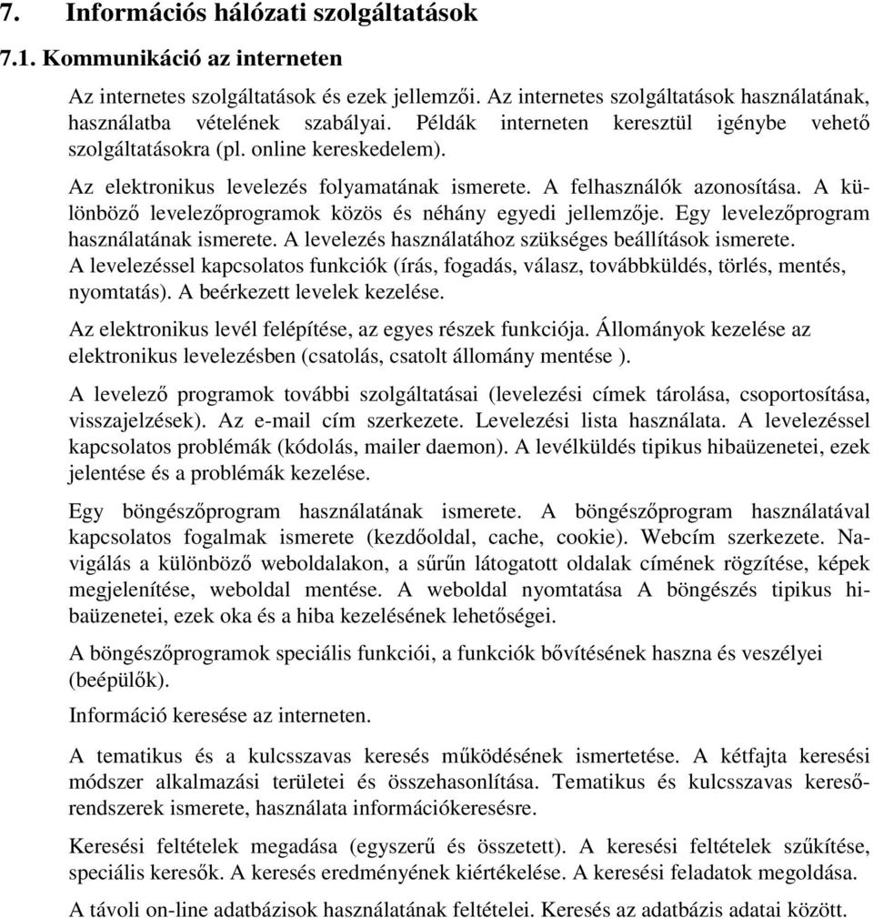 A különböző levelezőprogramok közös és néhány egyedi jellemzője. Egy levelezőprogram használatának ismerete. A levelezés használatához szükséges beállítások ismerete.