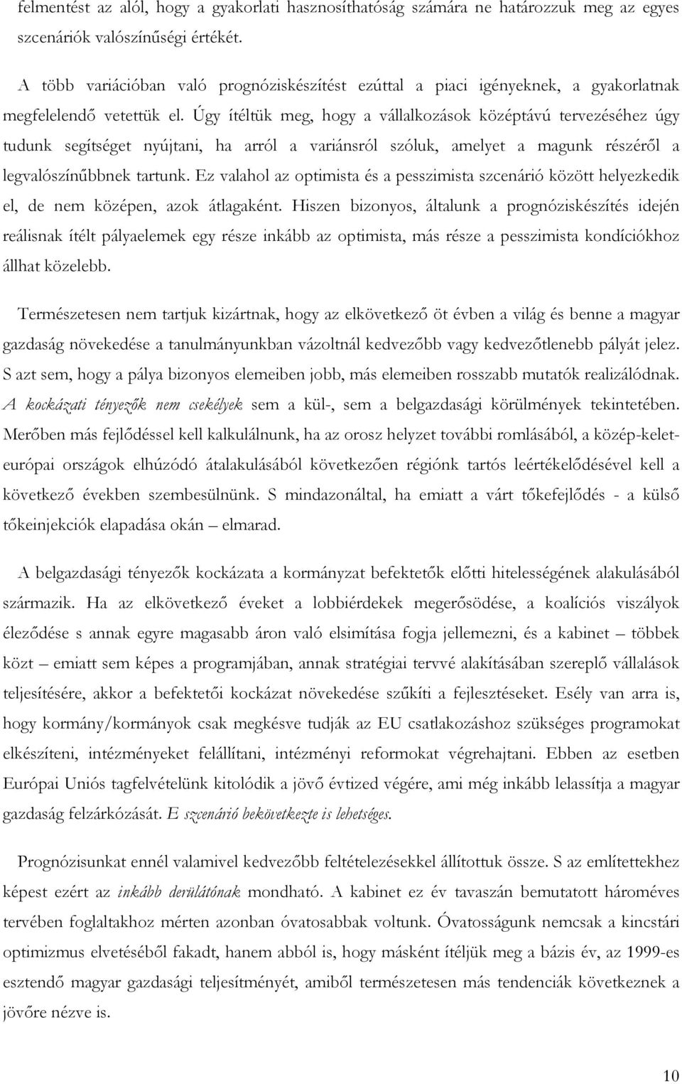 Úgy ítéltük meg, hogy a vállalkozások középtávú tervezéséhez úgy tudunk segítséget nyújtani, ha arról a variánsról szóluk, amelyet a magunk részérıl a legvalószínőbbnek tartunk.