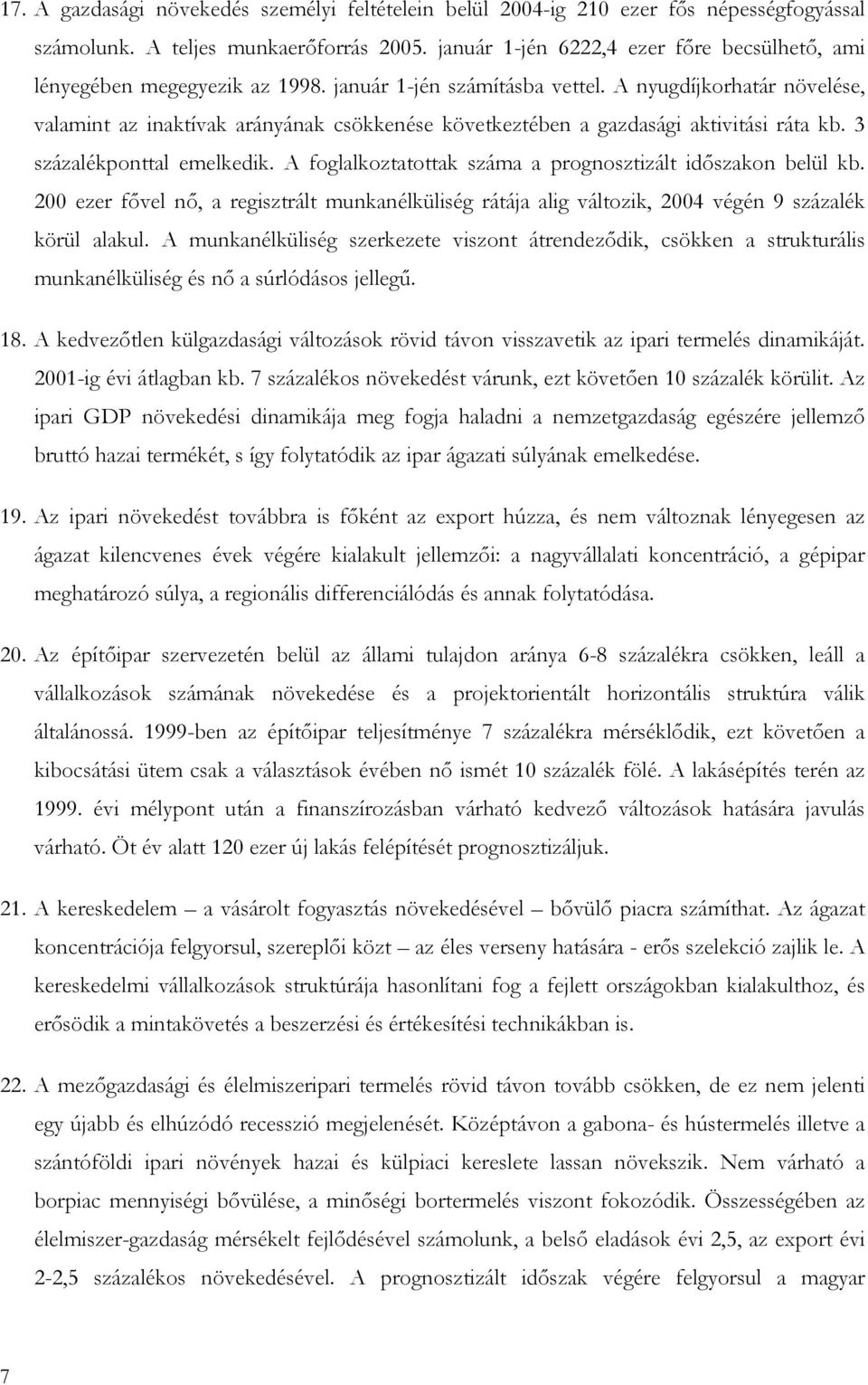 A nyugdíjkorhatár növelése, valamint az inaktívak arányának csökkenése következtében a gazdasági aktivitási ráta kb. 3 százalékponttal emelkedik.