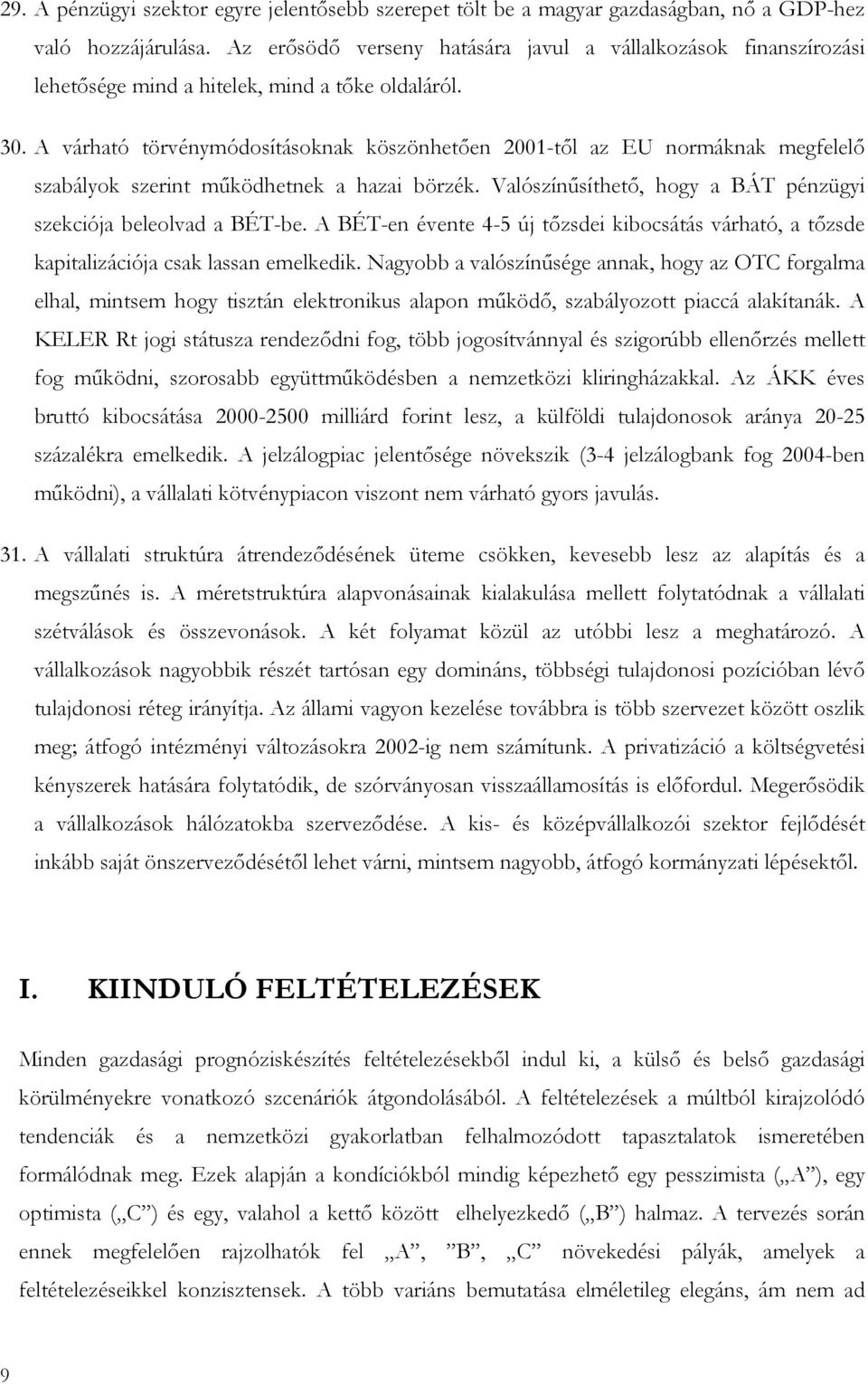 A várható törvénymódosításoknak köszönhetıen 2001-tıl az EU normáknak megfelelı szabályok szerint mőködhetnek a hazai börzék. Valószínősíthetı, hogy a BÁT pénzügyi szekciója beleolvad a BÉT-be.