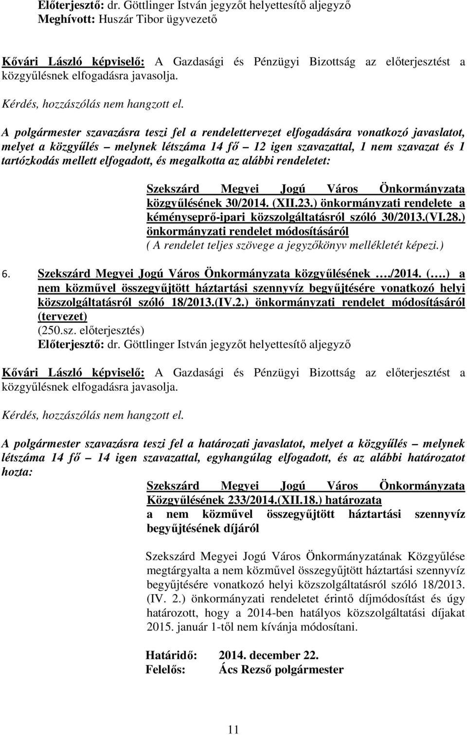 A polgármester szavazásra teszi fel a rendelettervezet elfogadására vonatkozó javaslatot, melyet a közgyőlés melynek létszáma 14 fı 12 igen szavazattal, 1 nem szavazat és 1 tartózkodás mellett