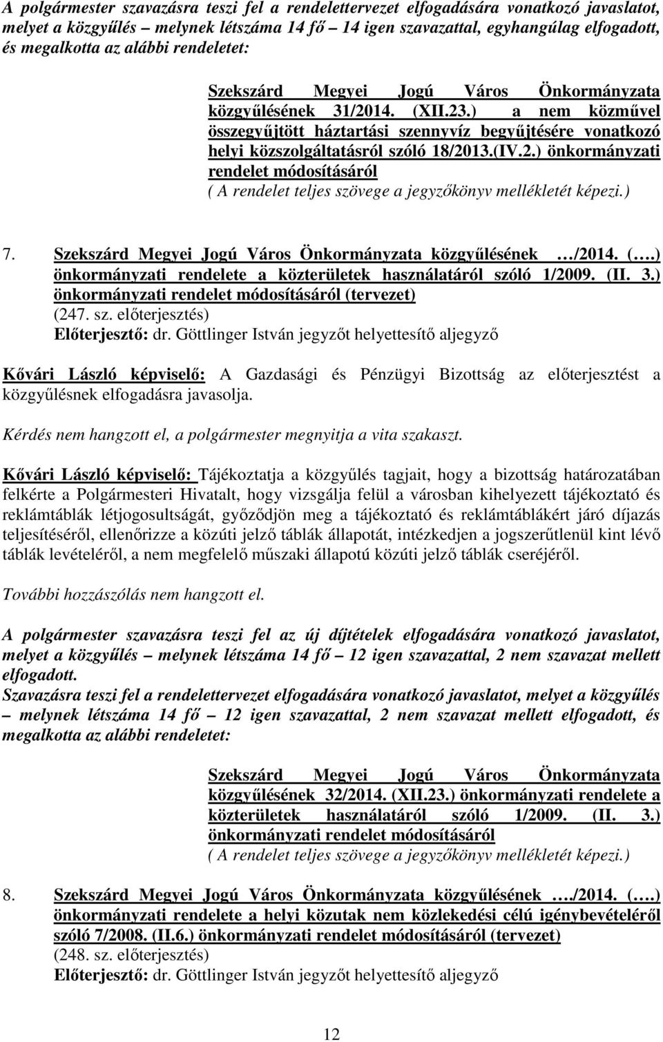 ) 7. közgyőlésének /2014. (.) önkormányzati rendelete a közterületek használatáról szóló 1/2009. (II. 3.) önkormányzati rendelet módosításáról (tervezet) (247. sz. elıterjesztés) Elıterjesztı: dr.