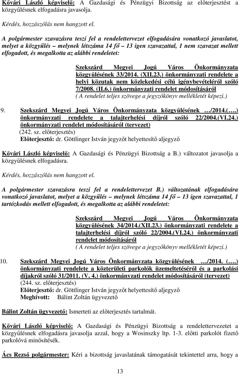 megalkotta az alábbi rendeletet: közgyőlésének 33/2014. (XII.23.) önkormányzati rendelete a helyi közutak nem közlekedési célú igénybevételérıl szóló 7/2008. (II.6.