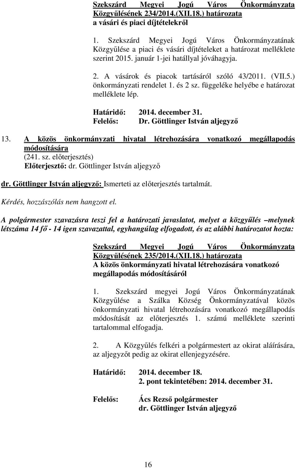 (VII.5.) önkormányzati rendelet 1. és 2 sz. függeléke helyébe e határozat melléklete lép. Határidı: 2014. december 31. Felelıs: Dr. Göttlinger István aljegyzı 13.