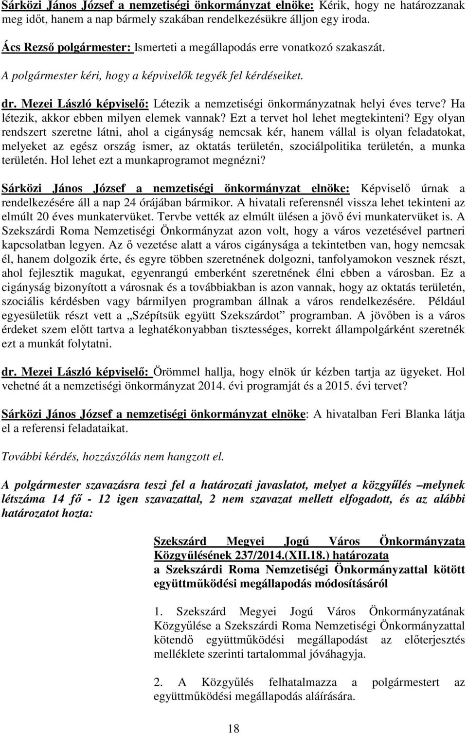 Mezei László képviselı: Létezik a nemzetiségi önkormányzatnak helyi éves terve? Ha létezik, akkor ebben milyen elemek vannak? Ezt a tervet hol lehet megtekinteni?