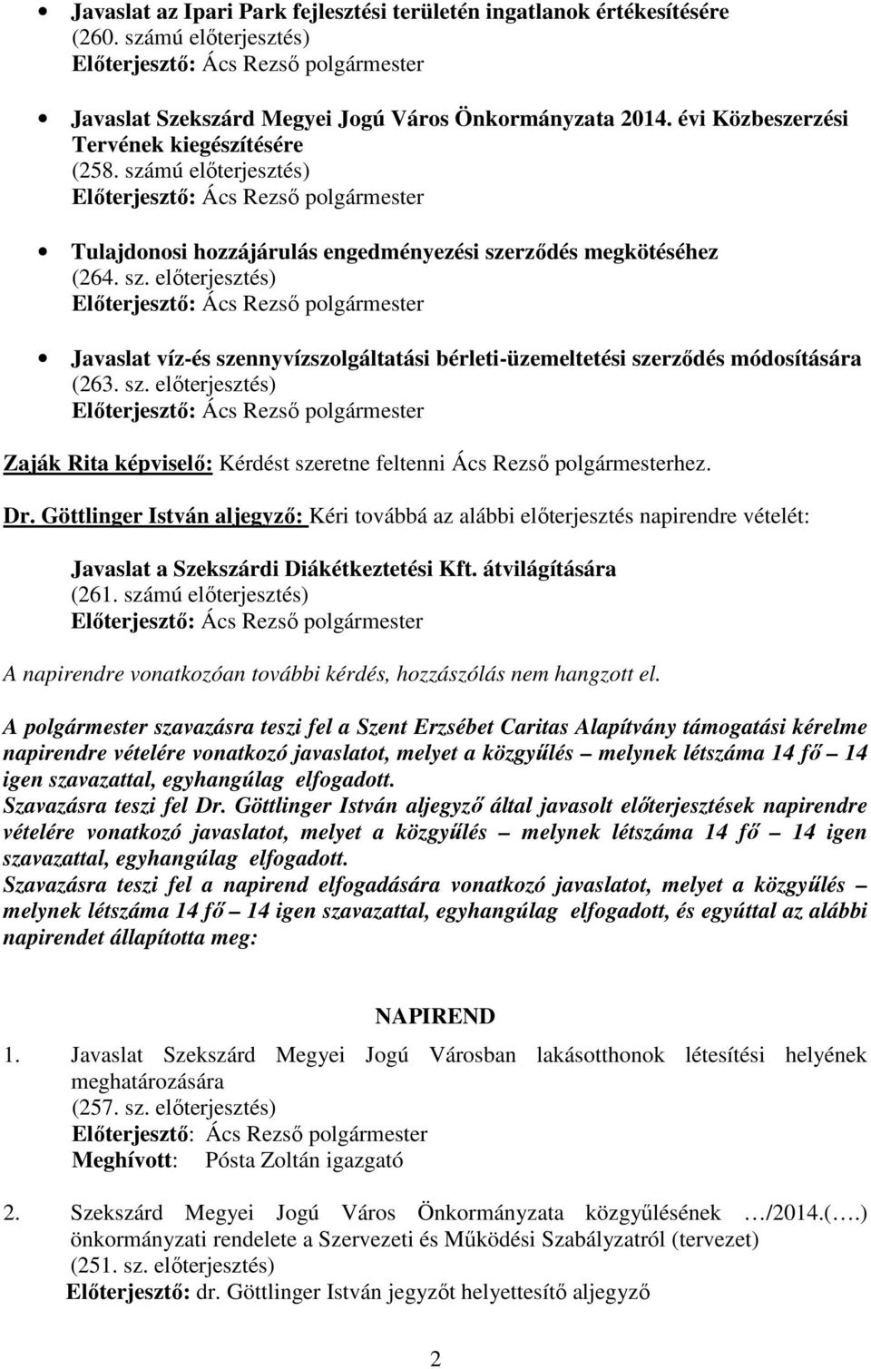 sz. elıterjesztés) Zaják Rita képviselı: Kérdést szeretne feltenni Ács Rezsı polgármesterhez. Dr.