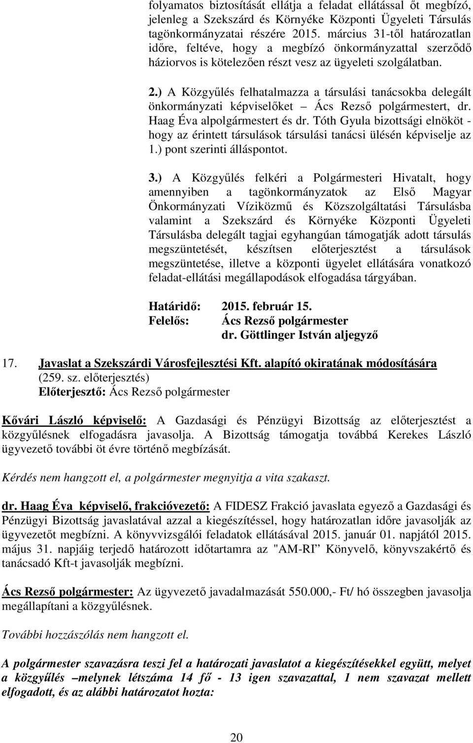 ) A Közgyőlés felhatalmazza a társulási tanácsokba delegált önkormányzati képviselıket Ács Rezsı polgármestert, dr. Haag Éva alpolgármestert és dr.