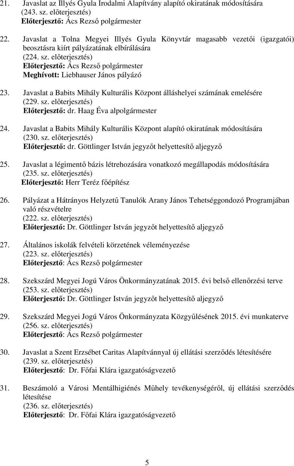 Javaslat a Babits Mihály Kulturális Központ álláshelyei számának emelésére (229. sz. elıterjesztés) Elıterjesztı: dr. Haag Éva alpolgármester 24.