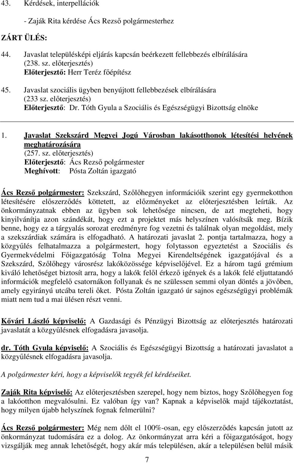 Tóth Gyula a Szociális és Egészségügyi Bizottság elnöke 1. Javaslat Szekszárd Megyei Jogú Városban lakásotthonok létesítési helyének meghatározására (257. sz.