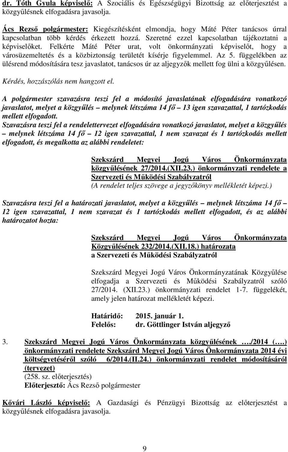 Felkérte Máté Péter urat, volt önkormányzati képviselıt, hogy a városüzemeltetés és a közbiztonság területét kísérje figyelemmel. Az 5.