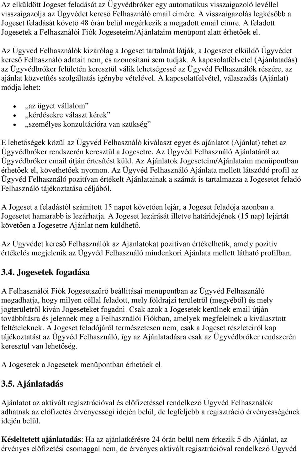 Az Ügyvéd Felhasználók kizárólag a Jogeset tartalmát látják, a Jogesetet elküldő Ügyvédet kereső Felhasználó adatait nem, és azonosítani sem tudják.