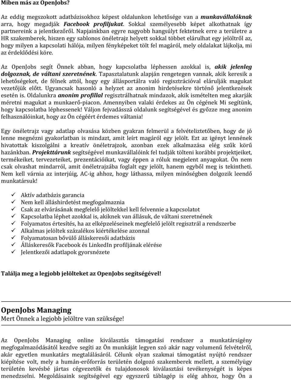 Napjainkban egyre nagyobb hangsúlyt fektetnek erre a területre a HR szakemberek, hiszen egy sablonos önéletrajz helyett sokkal többet elárulhat egy jelöltről az, hogy milyen a kapcsolati hálója,